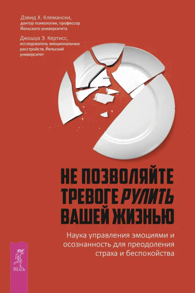 Не позволяйте тревоге рулить вашей жизнью Наука управления эмоциями и осознанность для преодоления страха и беспокойства  Клемански X Д Кертисс Э Дж