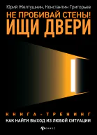 Не пробивай стены Ищи двери Как найти выход из любой ситуации Книгатренинг