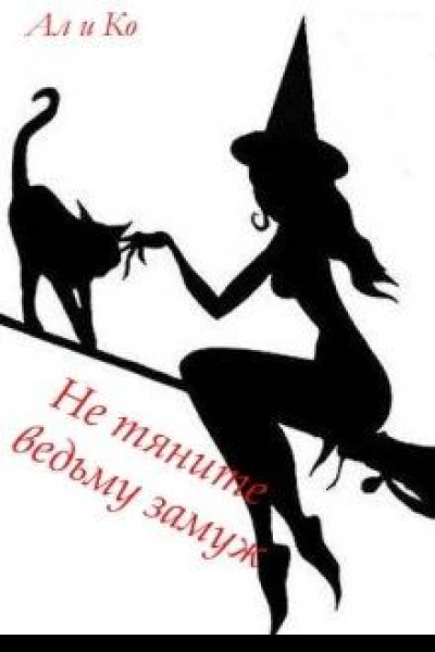 Не тяните ведьму замуж