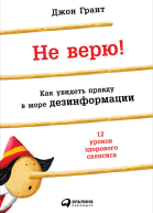 Не верю Как увидеть правду в море дезинформации