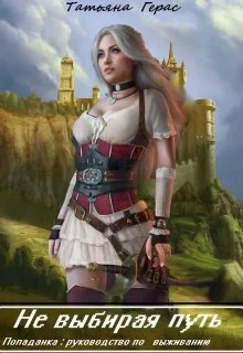 Не выбирая путь Попаданка руководство по выживанию