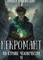 Некромант на страже человечества Том 6