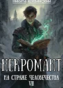 Некромант на страже человечества Том 7