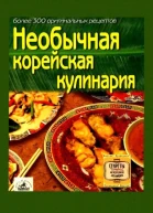 Необычная корейская кулинария Более 300 оригинальных рецептов