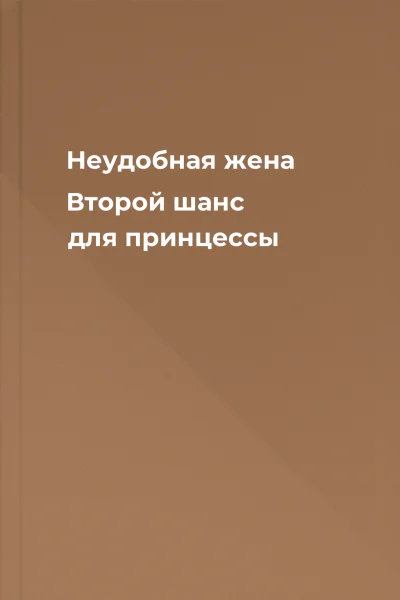 Неудобная жена Второй шанс для принцессы