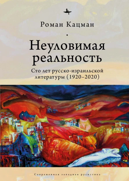 Неуловимая реальность сто лет русскоизраильской литературы 19202020  Кацман Р