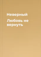 Неверный Любовь не вернуть