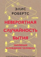 Невероятная случайность бытия Эволюция и рождение человека