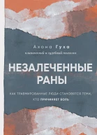 Незалеченные раны Как травмированные люди становятся теми кто причиняет боль  Ахона Гуха  перевод с английского ОА Ляшенко