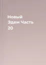 Новый Эдем Часть 20