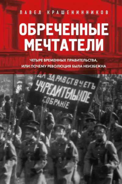 Обреченные мечтатели Четыре временных правительства или почему революция была неизбежна