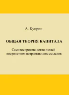 Общая теория капитала Самовоспроизводство людей посредством возрастающих смыслов Часть первая