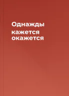 Однажды кажется окажется