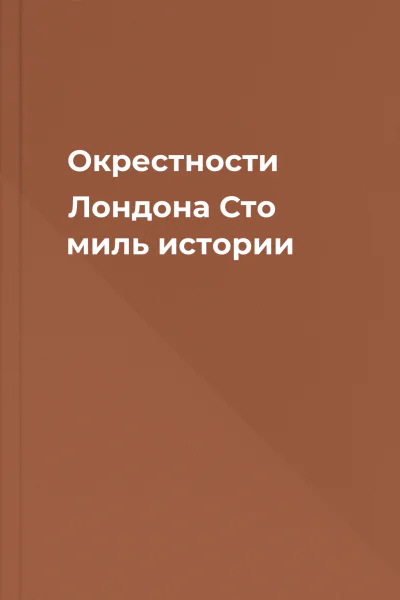 Окрестности Лондона Сто миль истории