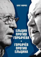 Олег Мороз Ельцин против Горбачева Горбачев против Ельцина