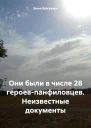 Они были в числе 28 героевпанфиловцев Неизвестные документы