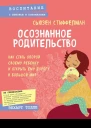 Осознанное родительство Как стать опорой своему ребенку и открыть ему дорогу в большой мир
