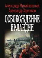 Освобождение Ирландии  Александр Михайловский Александр Харников