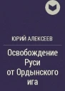 Освобождение Руси от ордынского ига