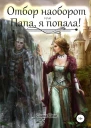 Отбор наоборот или Папа я попала