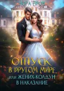 Отпуск в другом мире или Женихколдун в наказание