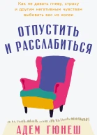 Отпустить и расслабиться Как не давать гневу страху и другим негативным чувствам выбивать вас из колеи
