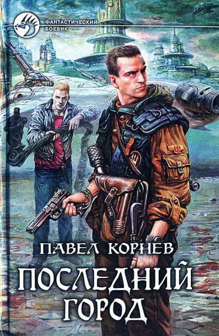 Павел Корнев Последний город Фантастический роман