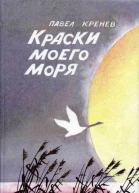 Павел Кренев Краски моего моря Маленькие повести рассказы