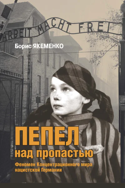 Пепел над пропастью Феномен Концентрационного мира нацистской Германии и его отражение в социокультурном пространстве Европы середины  второй половины ХХ столетия  Борис Якеменко