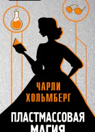 Пластмассовая магия  Чарли Хольмберг  пер с англ А В Гришина