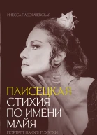 Плисецкая Стихия по имени Майя Портрет на фоне эпохи