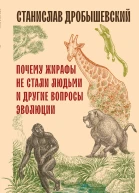 Почему жирафы не стали людьми и другие вопросы эволюции