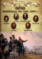 Полководцы 1812 года книга 1 Кутузов Михаил Илларионович Барклайде Толли Михаил Богданович Багратион Петр Иванович Витгенштейн Петр Христианович Аракчеев Алексей Андреевич Винцингероде Фердинанд Федорович