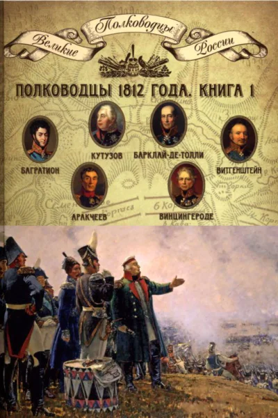 Полководцы 1812 года книга 1 Кутузов Михаил Илларионович Барклайде Толли Михаил Богданович Багратион Петр Иванович Витгенштейн Петр Христианович Аракчеев Алексей Андреевич Винцингероде Фердинанд Федорович