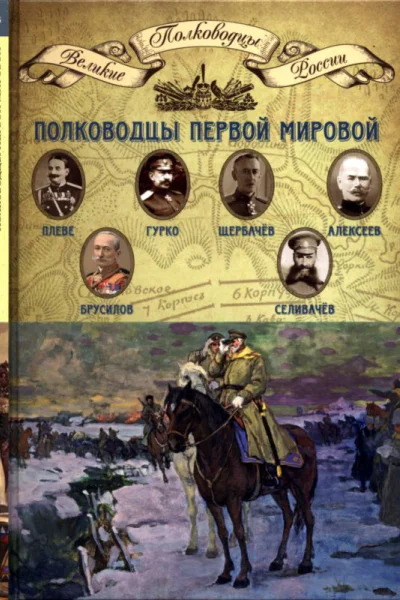 Полководцы Первой мировой войны Плеве Павел Адамович Брусилов Алексей Алексеевич Щербачёв Дмитрий Григорьевич Алексеев Михаил Васильевич Гурко Василий Иосифович Селивачёв Владимир Иванович