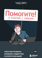 Помогите Я работаю с людьми Простые правила влияния лидерства и коммуникаций