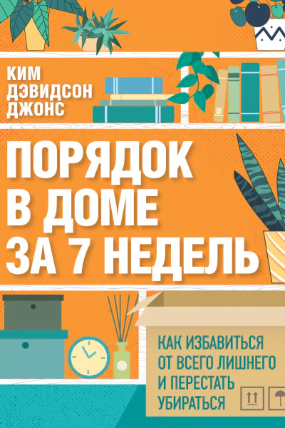 Порядок в доме за 7 недель Как избавиться от всего лишнего и перестать убираться