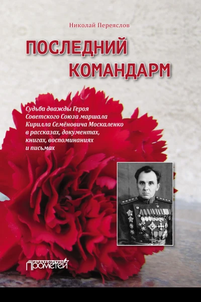 Последний командарм Судьба дважды Героя Советского Союза маршала Кирилла Семёновича Москаленко в рассказах документах книгах воспоминаниях и письмах Материал для биографии  Н В Переяслов