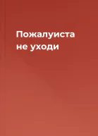 Пожалуиста не ухoди