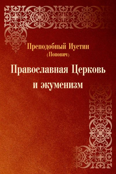 Православная Церковь и экуменизм Пер с серб  Изд 2е испр и перераб  Иустин Попович преподобный архимандрит