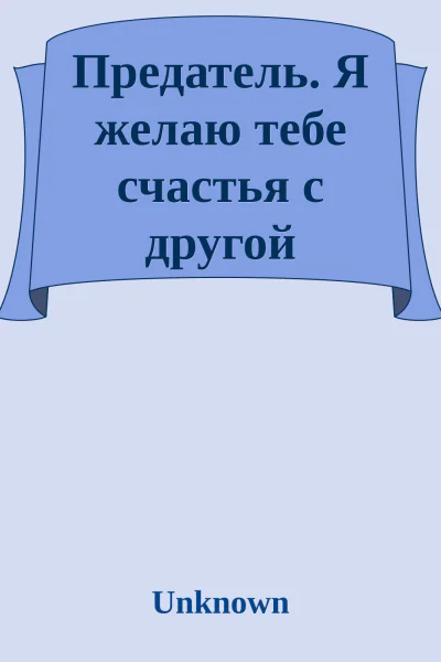 Предатель Я желаю тебе счастья с другой