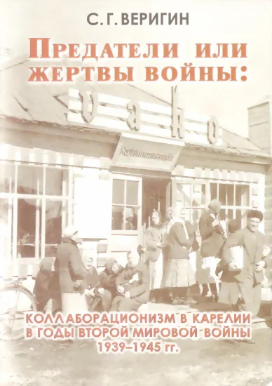 Предатели или жертвы войны коллаборационизм в Карелии в годы Второй мировой войны 19391945 гг