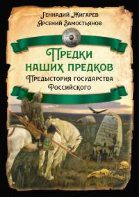Предки наших предков Предыстория государства Российского  Геннадий Жигарев Арсений Замостьянов