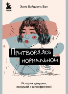 Притворяясь нормальной История девушки живущей с шизофренией