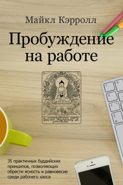 Пробуждение на работе 35 практичных буддийских принципов позволяющих обрести ясность и равновесие среди рабочего хаоса