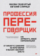 Профессия  переговорщик Как управлять любой коммуникацией От диалога с близкими до переговоров в высших эшелонах власти