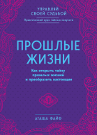 Прошлые жизни Как открыть тайну прошлых жизней и преобразить настоящее