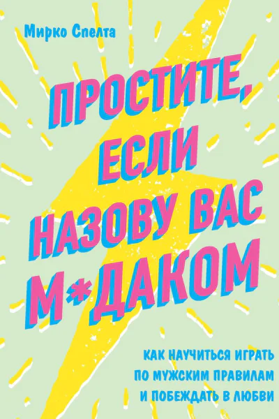 Простите если назову вас мдаком Как научиться играть по мужским правилам и побеждать в любви