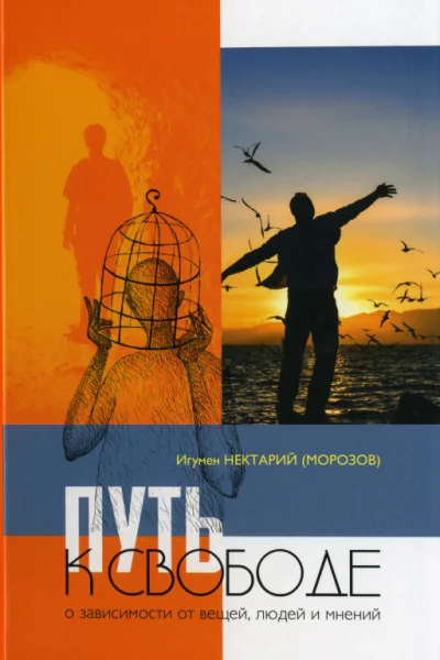 Путь к свободе О зависимости от вещей людей и мнений  Игумен Нектарий Морозов