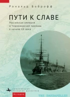 Пути к славе Российская империя и Черноморские проливы в начале XX века  Рональд Боброфф пер с англ Арсения Черного